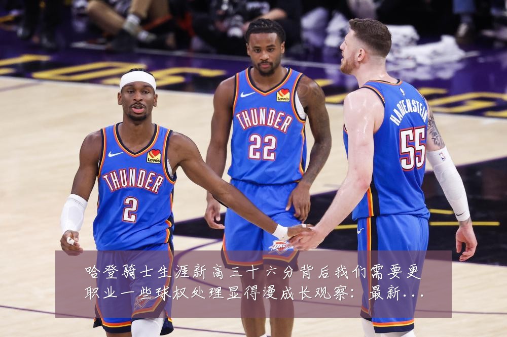 哈登骑士生涯新高三十六分背后我们需要更职业一些球权处理显得漫成长观察：最新赛事动态与深度分析