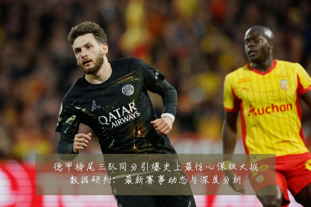 德甲榜尾三队同分引爆史上最惊心保级大战数据研判:最新赛事动态与深度分析