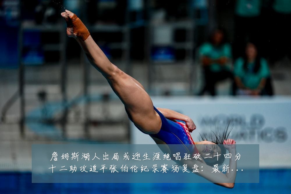 詹姆斯湖人出局或迎生涯绝唱狂砍二十四分十二助攻追平张伯伦纪录赛场复盘：最新赛事动态与深度分析